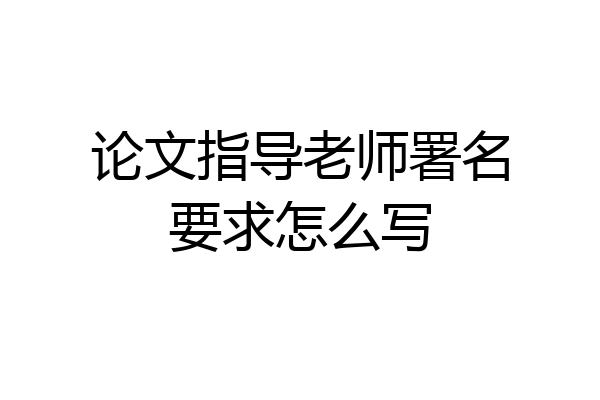 论文指导老师署名要求怎么写