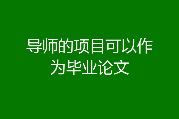 导师的项目可以作为毕业论文
