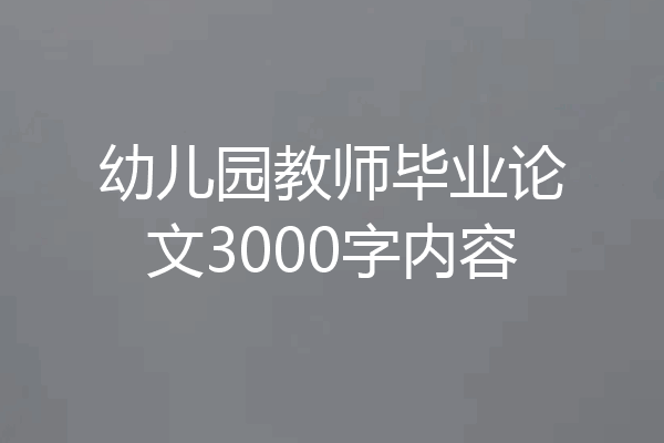 幼儿园教师毕业论文3000字内容