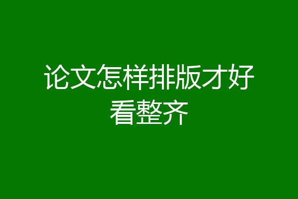 论文怎样排版才好看整齐
