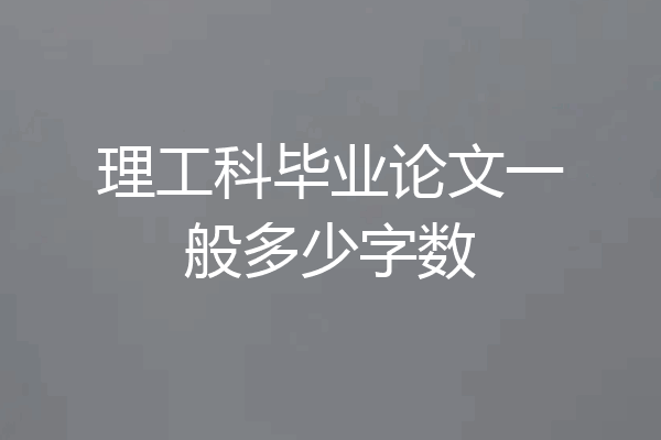 理工科毕业论文一般多少字数