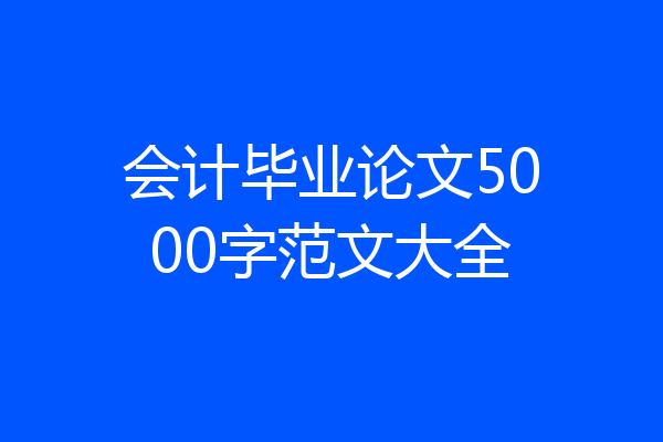 会计毕业论文5000字范文大全