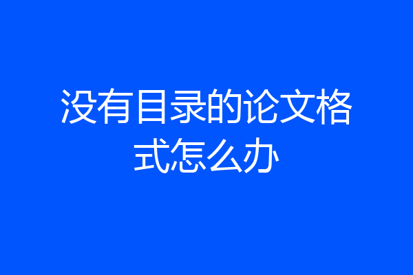 没有目录的论文格式怎么办