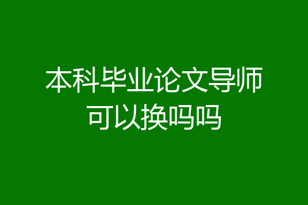 本科毕业论文导师可以换吗吗