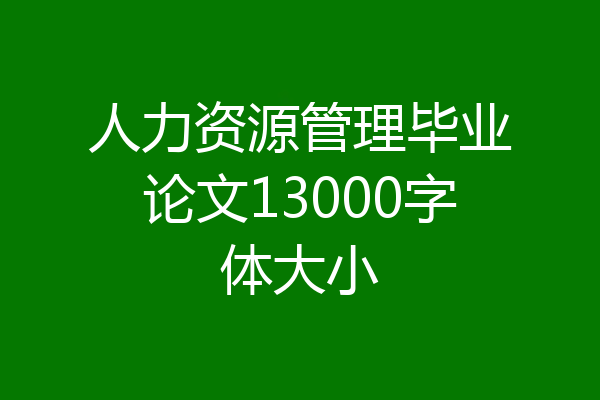人力资源管理毕业论文13000字体大小