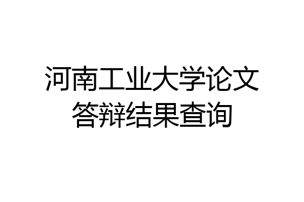 河南工业大学论文答辩结果查询