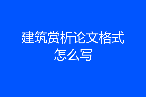 建筑赏析论文格式怎么写