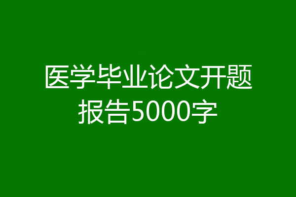 医学毕业论文开题报告5000字