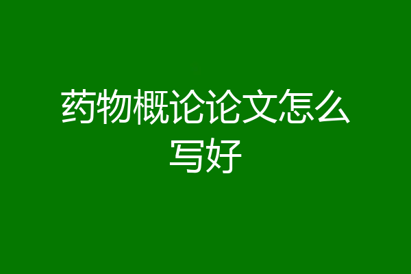药物概论论文怎么写好