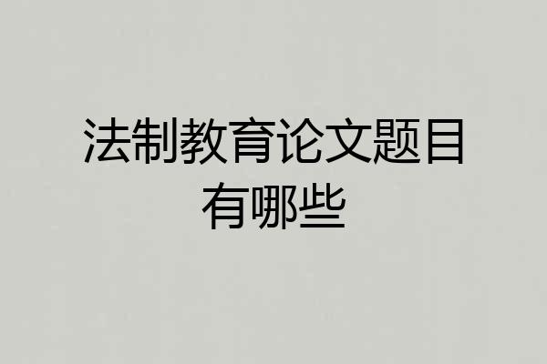 法制教育论文题目有哪些