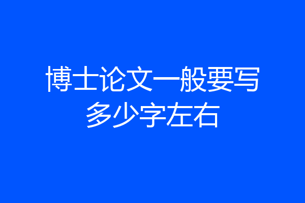 博士论文一般要写多少字左右