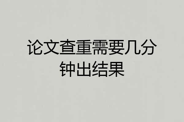 论文查重需要几分钟出结果