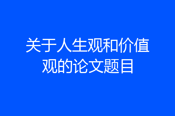 关于人生观和价值观的论文题目