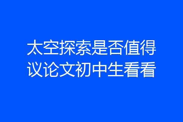 太空探索是否值得议论文初中生看看