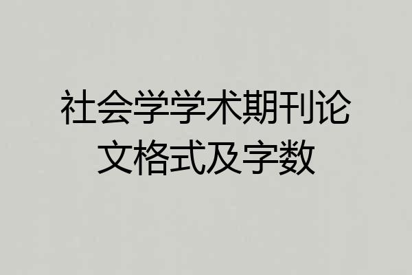 社会学学术期刊论文格式及字数