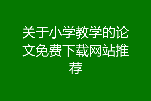 关于小学教学的论文免费下载网站推荐
