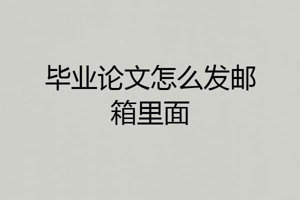 毕业论文怎么发邮箱里面
