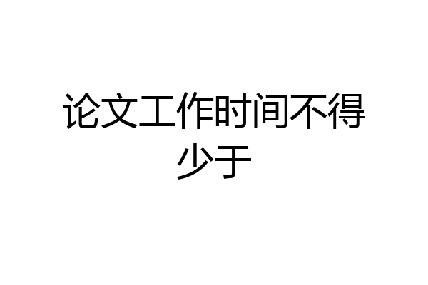 论文工作时间不得少于