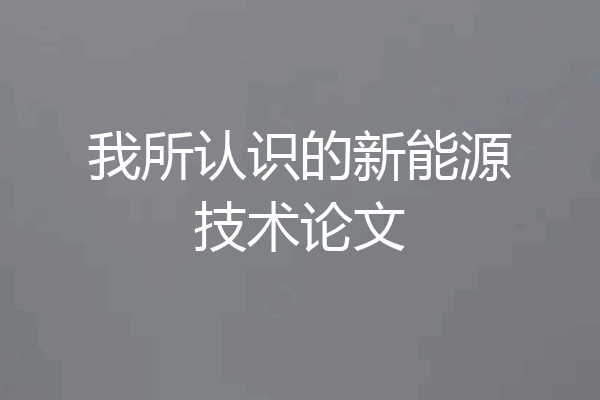 我所认识的新能源技术论文