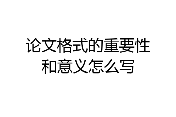 论文格式的重要性和意义怎么写