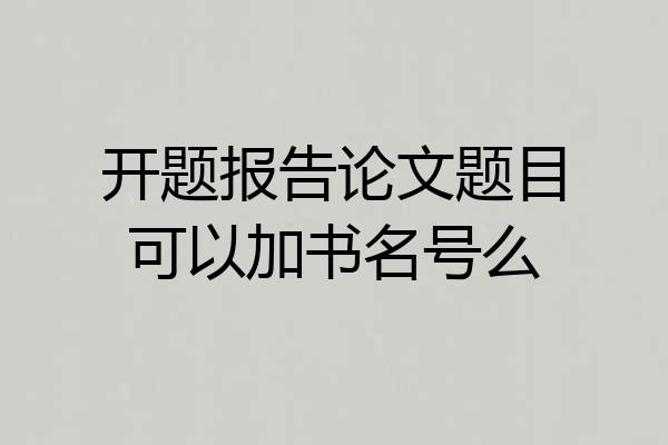 开题报告论文题目可以加书名号么