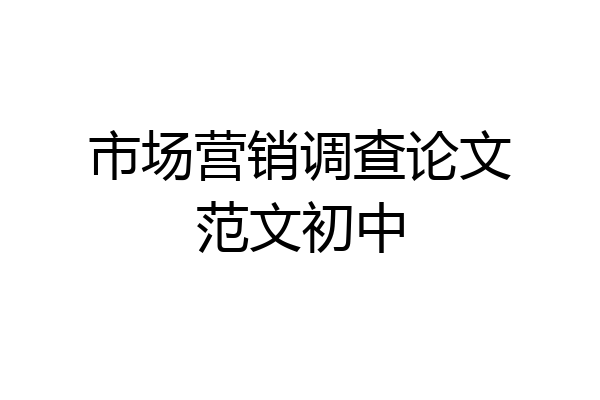 市场营销调查论文范文初中
