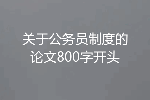 关于公务员制度的论文800字开头