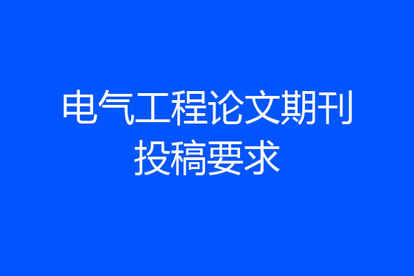 电气工程论文期刊投稿要求