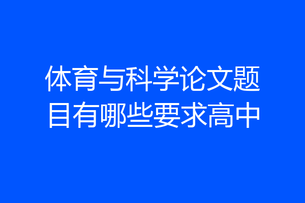 体育与科学论文题目有哪些要求高中