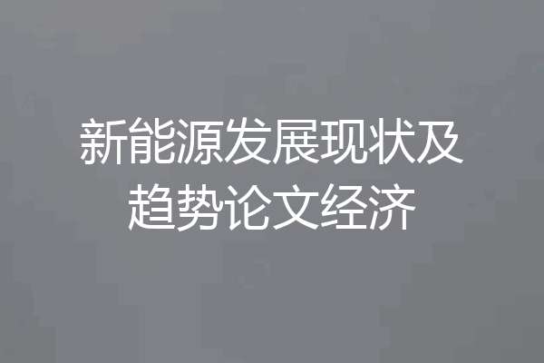新能源发展现状及趋势论文经济