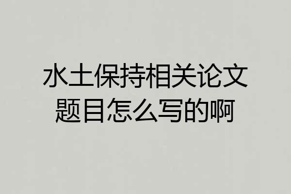水土保持相关论文题目怎么写的啊