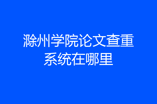 滁州学院论文查重系统在哪里