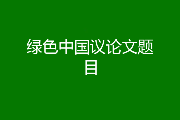 绿色中国议论文题目
