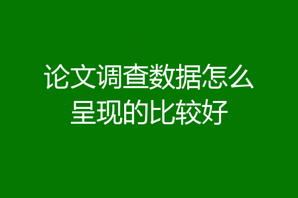 论文调查数据怎么呈现的比较好