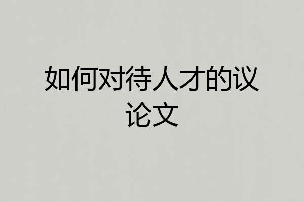如何对待人才的议论文