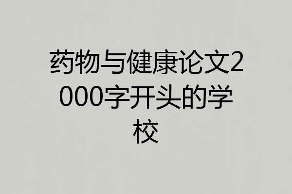 药物与健康论文2000字开头的学校