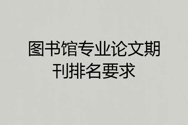图书馆专业论文期刊排名要求