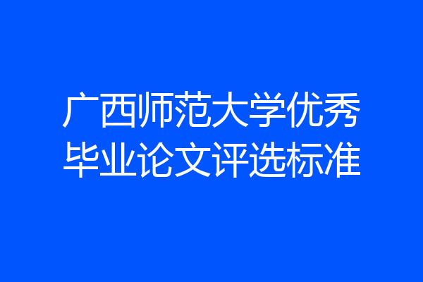 广西师范大学优秀毕业论文评选标准