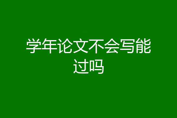 学年论文不会写能过吗