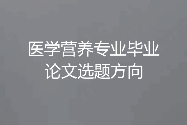 医学营养专业毕业论文选题方向