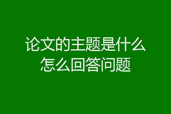 论文的主题是什么怎么回答问题