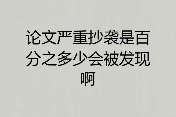 论文严重抄袭是百分之多少会被发现啊