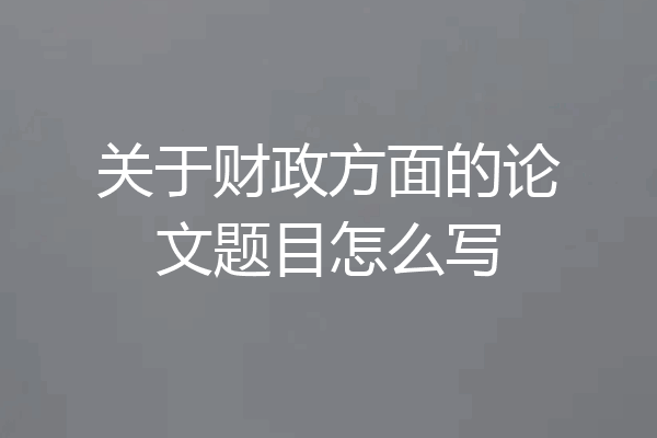 关于财政方面的论文题目怎么写