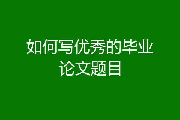 如何写优秀的毕业论文题目
