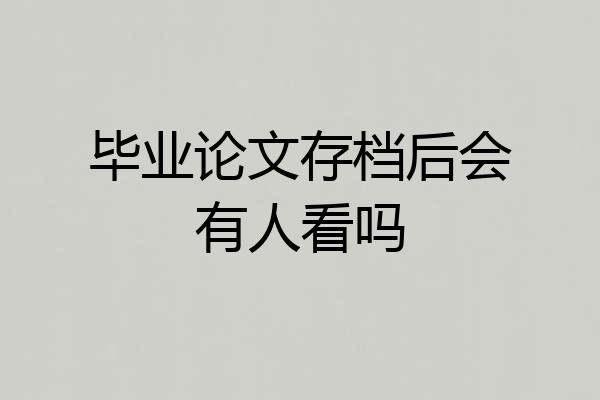 毕业论文存档后会有人看吗