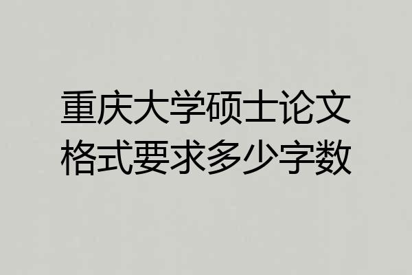 重庆大学硕士论文格式要求多少字数