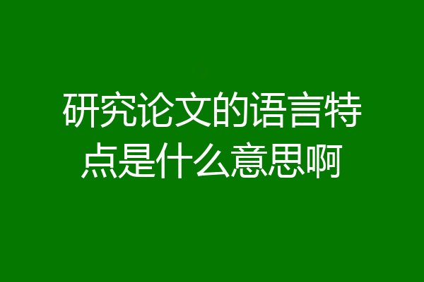 研究论文的语言特点是什么意思啊