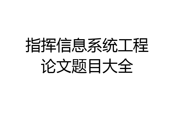 指挥信息系统工程论文题目大全