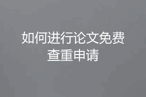 如何进行论文免费查重申请