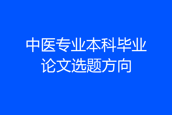 中医专业本科毕业论文选题方向